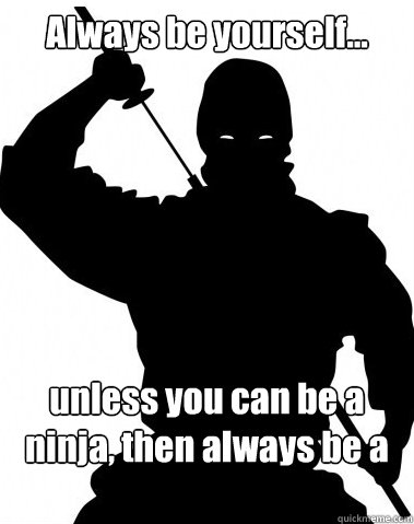 Funny Ninja Memes Always Be Yourself Unless You Can Be A Ninja Picture 1