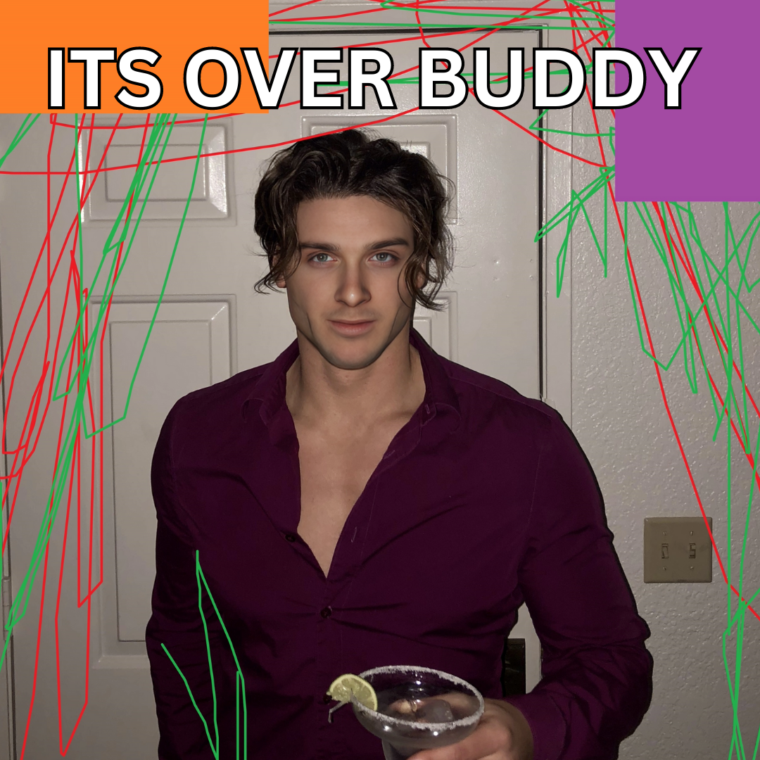 ITS OVER BUDDY