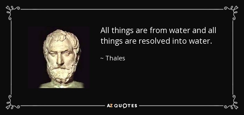Quote all things are from water and all things are resolved into water thales 67 4 0498