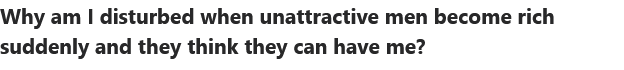 Screenshot 2022 06 30 at 14 32 38 Why am I disturbed when unattractive men become rich suddenl