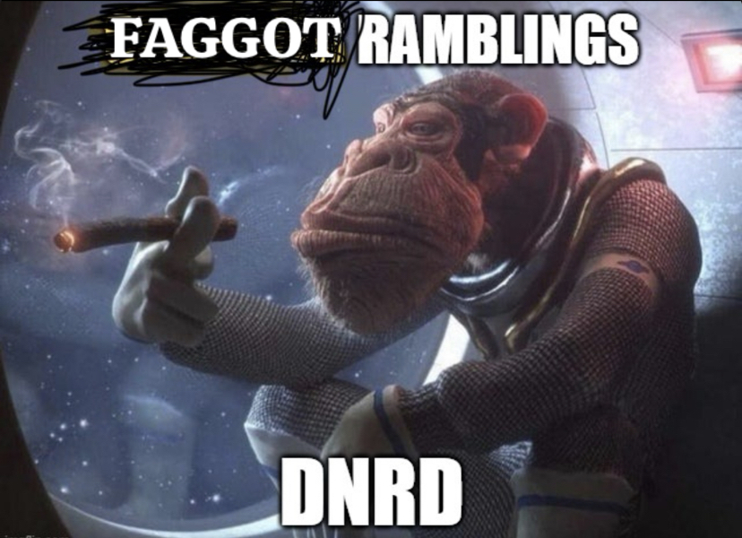 Faggot ramblings