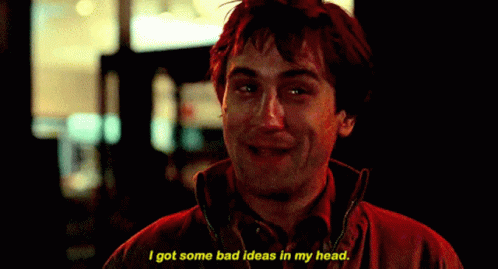 I got some bad ideas my head