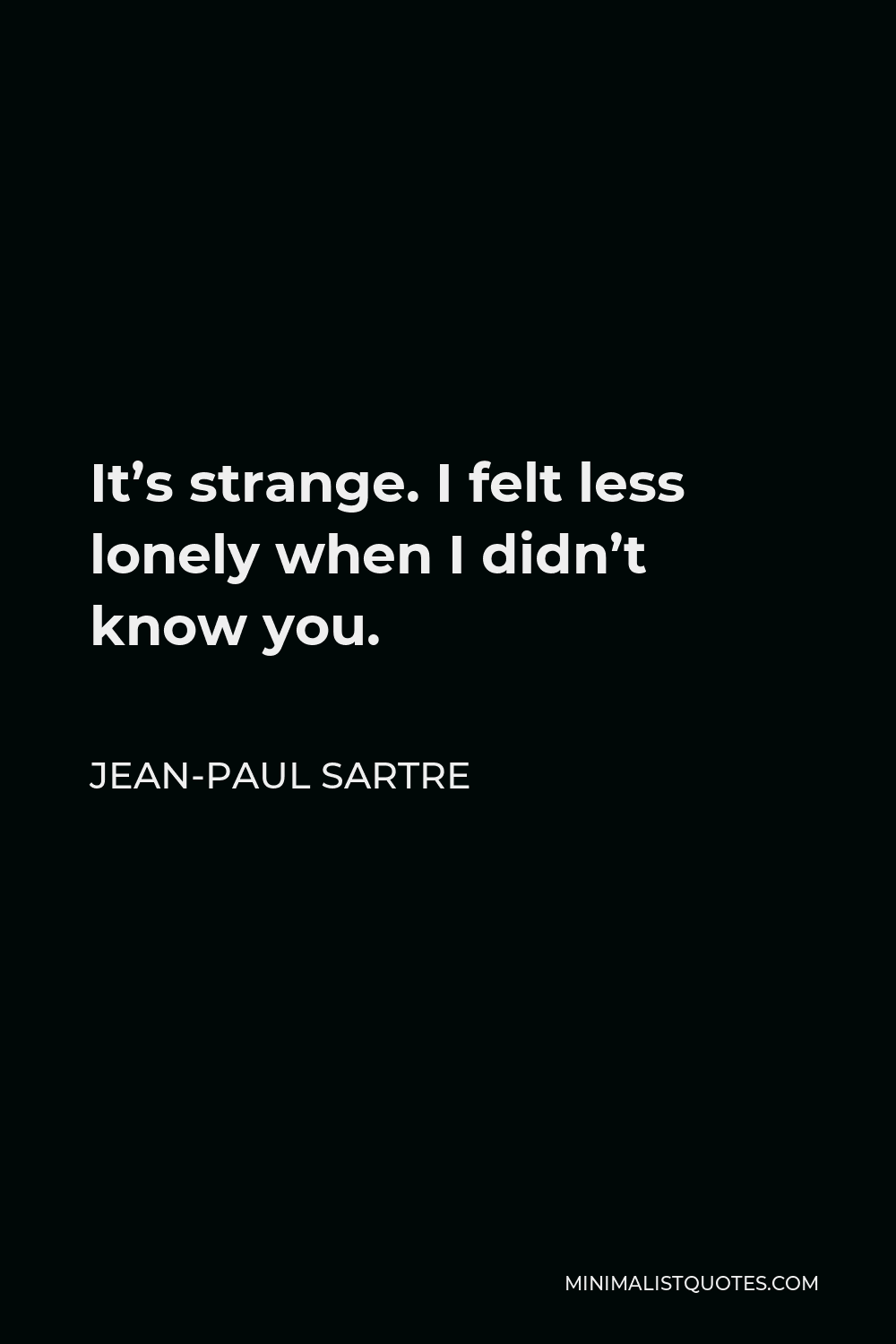Its strange i felt less lonely when i didnt know y