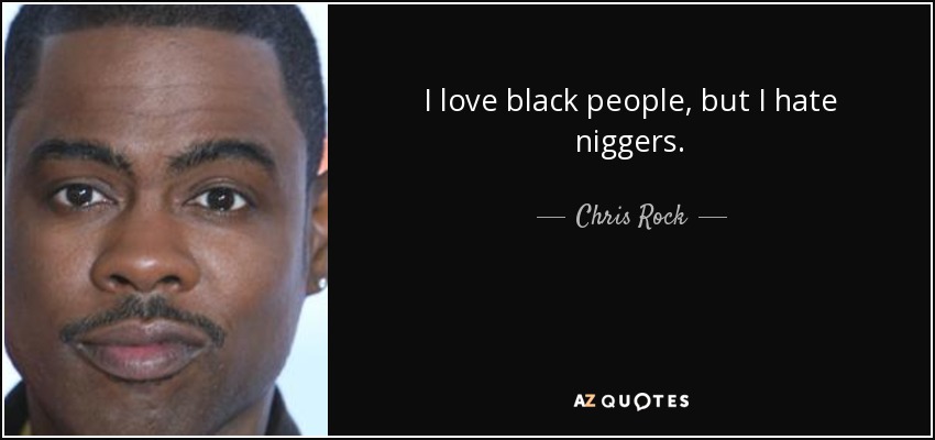 Quote i love black people but i hate niggers chris rock 63 10 47