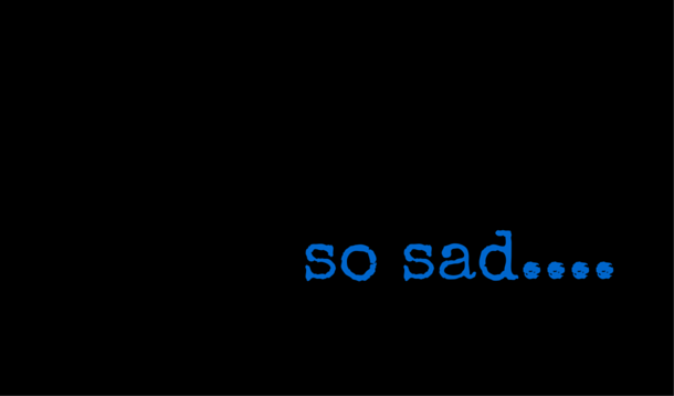 So sad