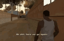 Ah shit here we go again ah shit 1