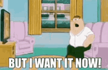 Peter griffin but i want it now
