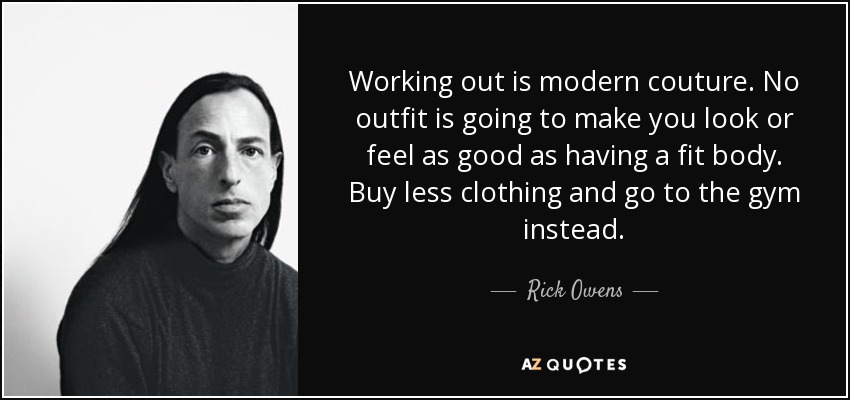 Quote working out is modern couture no outfit is going to make you look or feel as good as ric