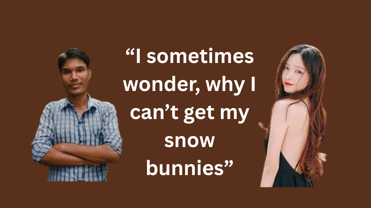 I sometimes wonder why I cant get my snow bunnies
