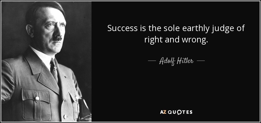 Quote success is the sole earthly judge of right and wrong adolf hitler 54 72 73 1