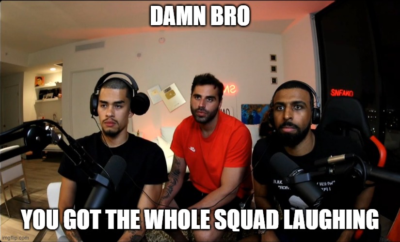 Whole squad laughing Whole squad laughing