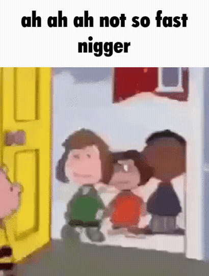 Ah ah ah not so fast nigger