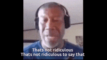Thats not ridiculous thats not ridiculous to say that thats not ridiculous meme