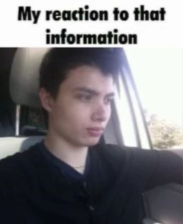 Er my reaction to that information