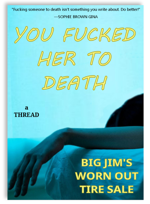 You fucked her to death!