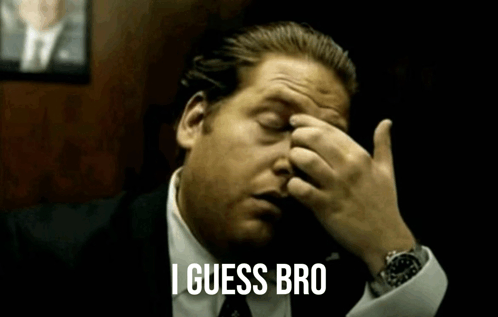 I guess bro