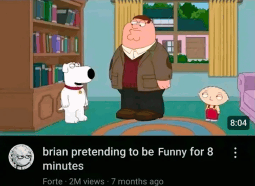 Brian pretending to be funny for 8 minutes