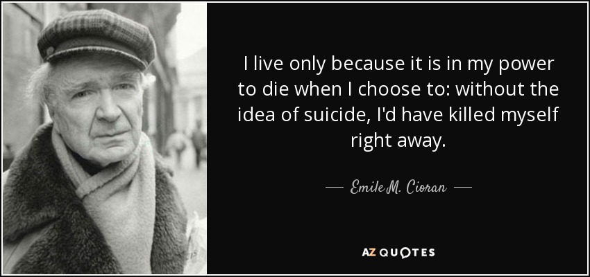 Quote i live only because it is in my power to die when i choose to without the idea of suicid