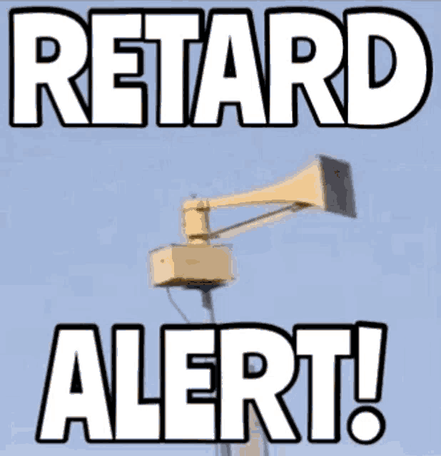 Retard retard alert