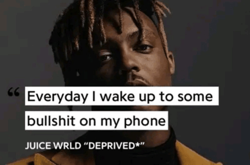 Everyday i wake up to bullship on my phone juice wrld