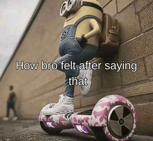 6092068 how bro felt after saying that 4264142438