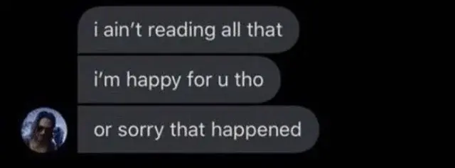 i-aint-reading-all-that-im-happy-for-you-tho-or-sorry-that-v0-qaobrve7lc7a1.webp