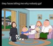 They Faces Killing Me Why Nobody Gaf Meme Meme - They faces killing me why  nobody gaf Meme Family guy - Discover & Share GIFs