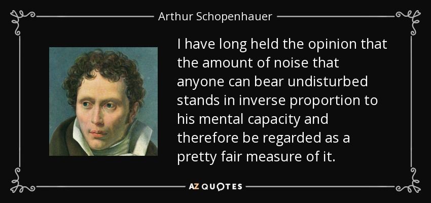 Quote i have long held the opinion that the amount of noise that anyone can bear undisturbed a
