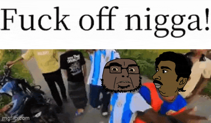 Fuck off nig