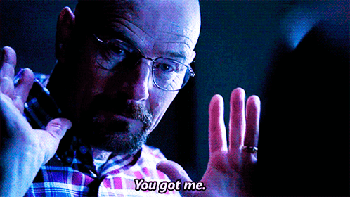 You got me breaking bad